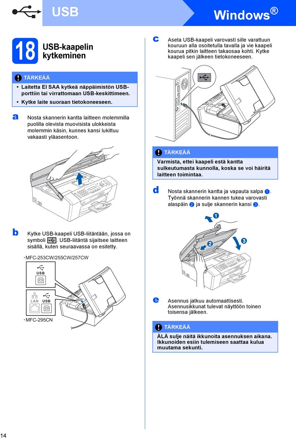 Windows Aset USB-kpeli vrovsti sille vrttuun kouruun ll osoitetull tvll j vie kpeli kouru pitkin litteen tkos kohti. Kytke kpeli sen jälkeen tietokoneeseen.