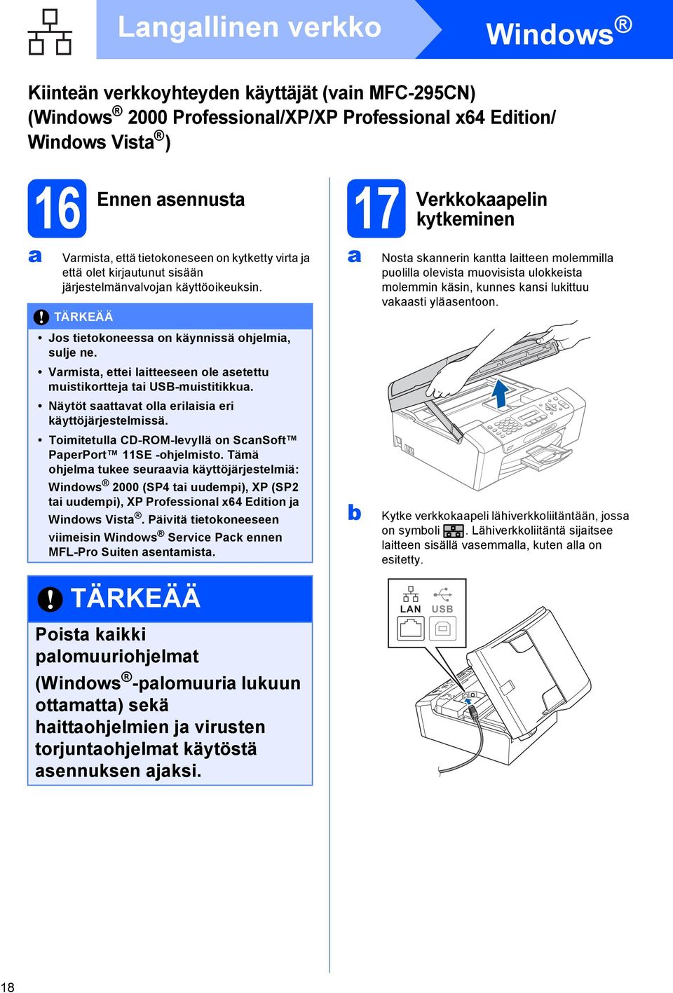 Näytöt sttvt oll erilisi eri käyttöjärjestelmissä. Toimitetull CD-ROM-levyllä on SnSoft PperPort 11SE -ohjelmisto.