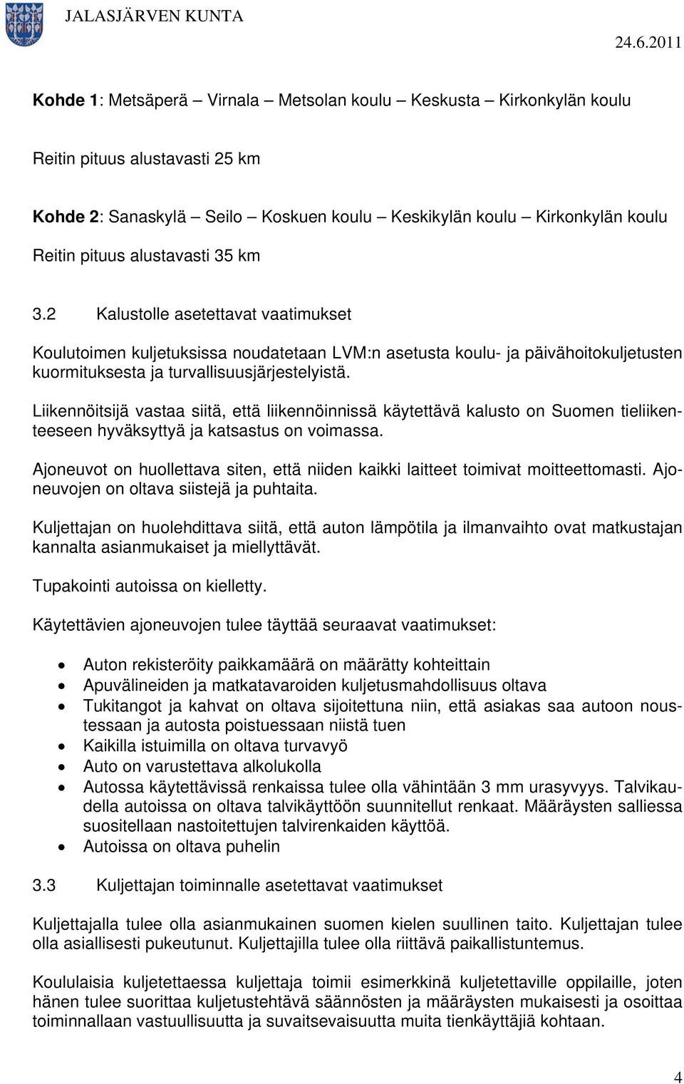 Liikennöitsijä vastaa siitä, että liikennöinnissä käytettävä kalusto on Suomen tieliikenteeseen hyväksyttyä ja katsastus on voimassa.