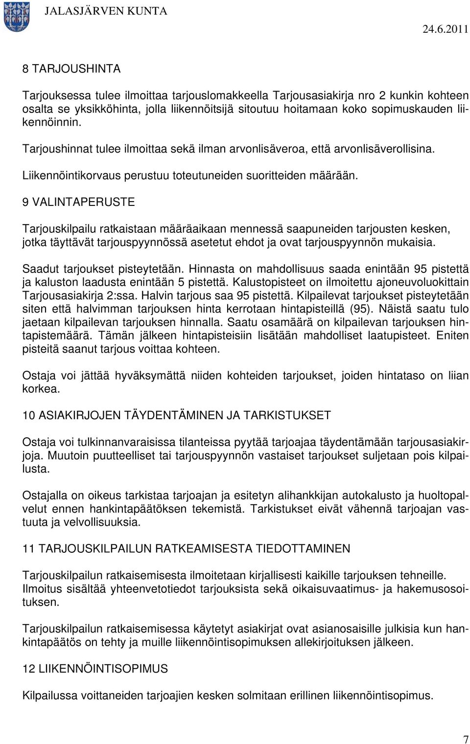 9 VALINTAPERUSTE Tarjouskilpailu ratkaistaan määräaikaan mennessä saapuneiden tarjousten kesken, jotka täyttävät tarjouspyynnössä asetetut ehdot ja ovat tarjouspyynnön mukaisia.