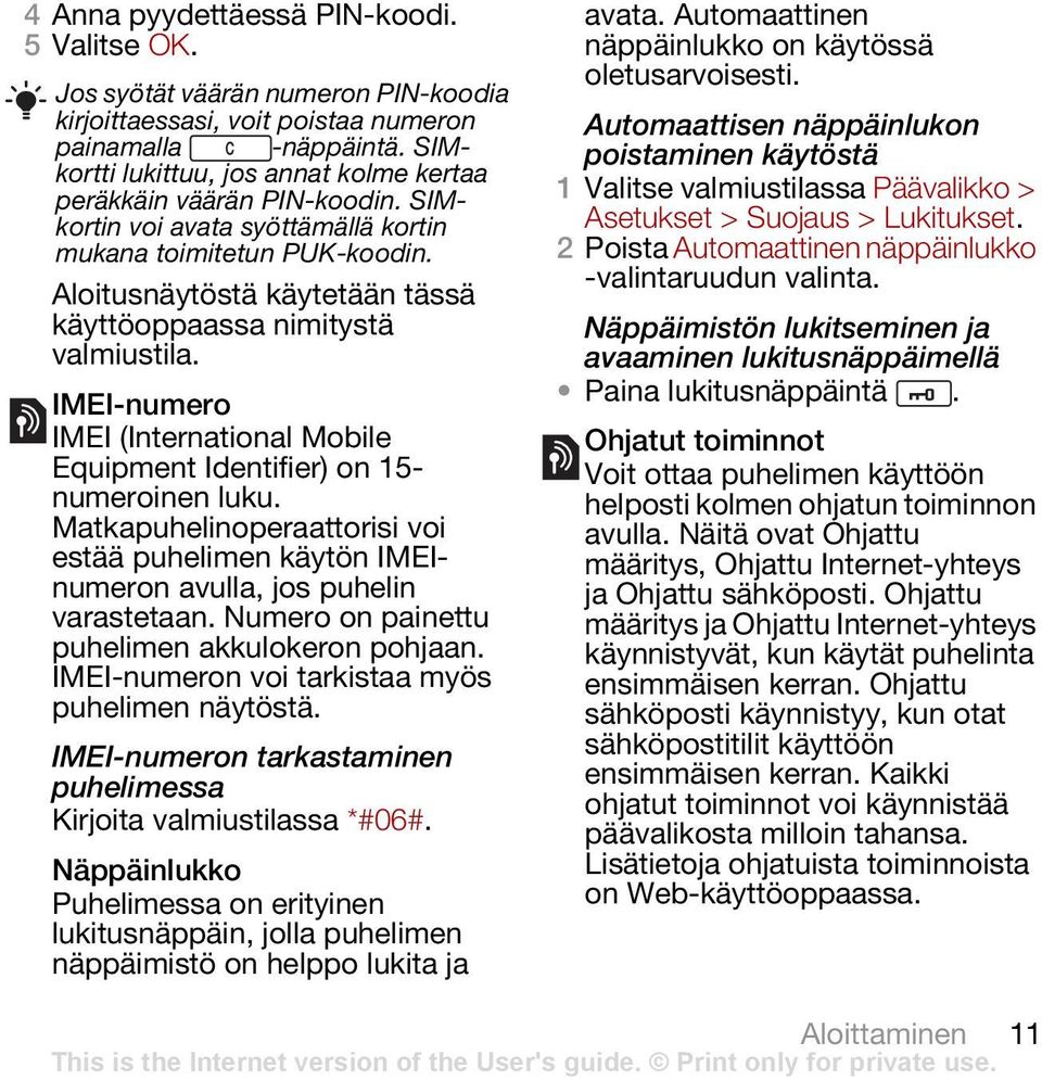 Aloitusnäytöstä käytetään tässä käyttöoppaassa nimitystä valmiustila. IMEI-numero IMEI (International Mobile Equipment Identifier) on 15- numeroinen luku.