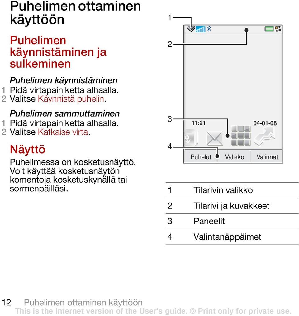 11:21 04-01-08 Näyttö 4 Puhelimessa on kosketusnäyttö.