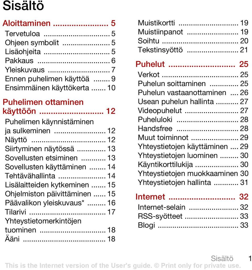 .. 15 Ohjelmiston päivittäminen... 15 Päävalikon yleiskuvaus*... 16 Tilarivi... 17 Yhteystietomerkintöjen tuominen... 18 Ääni... 18 Muistikortti... 19 Muistiinpanot... 19 Soihtu... 20 Tekstinsyöttö.