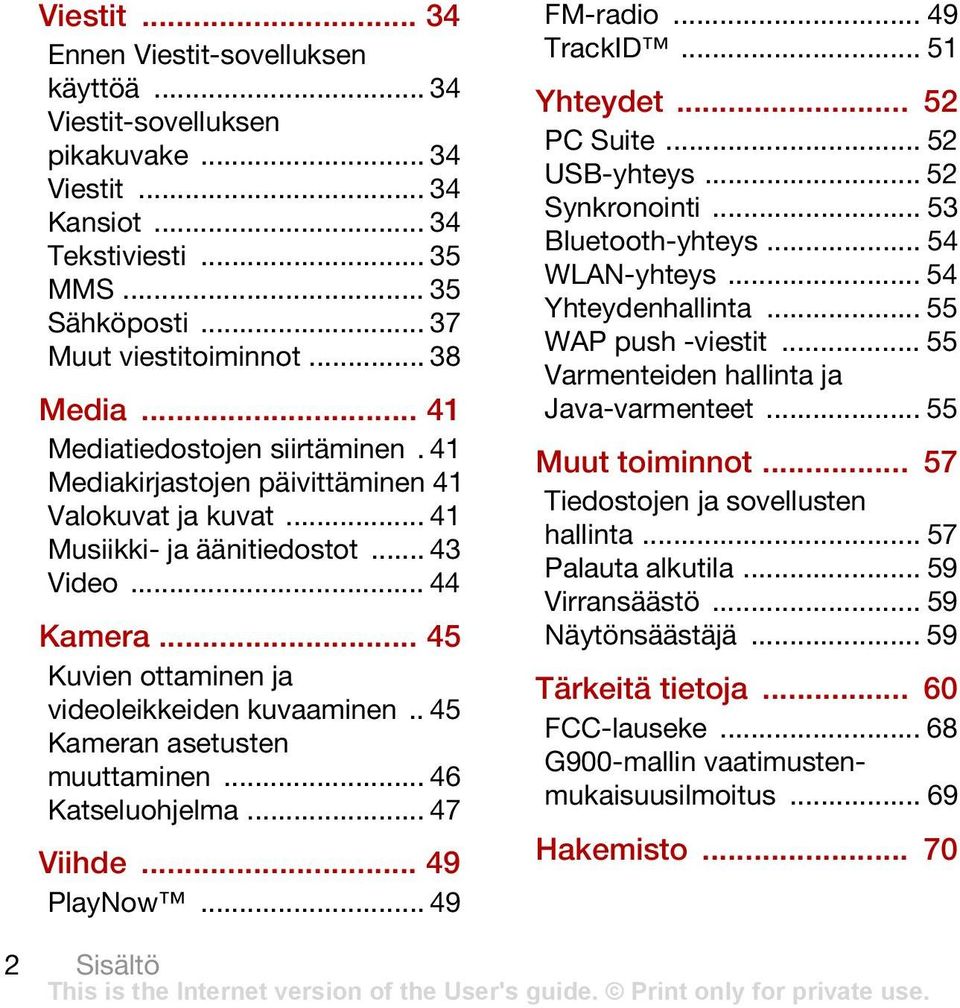 .. 45 Kuvien ottaminen ja videoleikkeiden kuvaaminen.. 45 Kameran asetusten muuttaminen... 46 Katseluohjelma... 47 Viihde... 49 PlayNow... 49 FM-radio... 49 TrackID... 51 Yhteydet... 52 PC Suite.