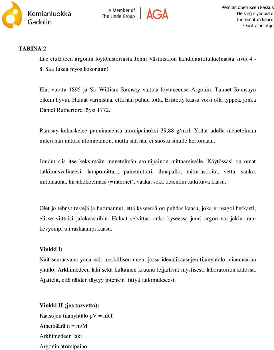 Yrität udella menetelmän miten hän mittasi atomipainon, mutta sitä hän ei suostu sinulle kertomaan. Joudut siis itse keksimään menetelmän atomipainon mittaamiselle.