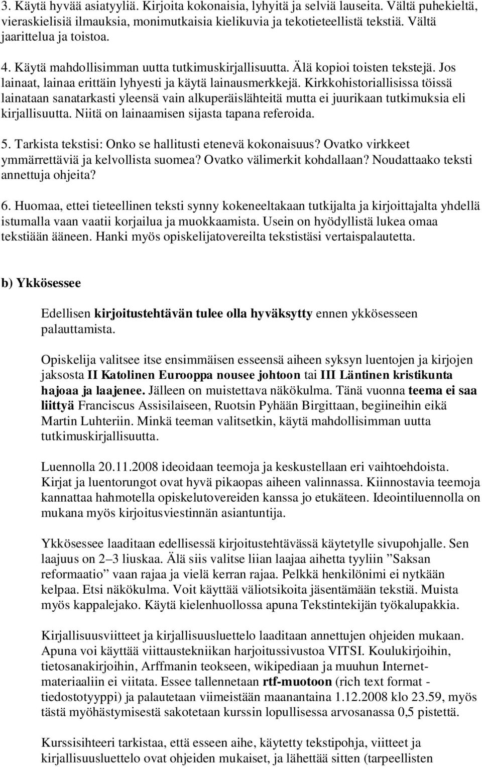 Kirkkohistoriallisissa töissä lainataan sanatarkasti yleensä vain alkuperäislähteitä mutta ei juurikaan tutkimuksia eli kirjallisuutta. Niitä on lainaamisen sijasta tapana referoida. 5.