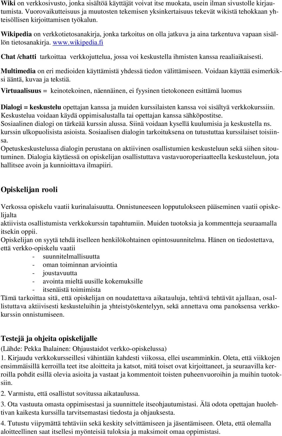 Wikipedia on verkkotietosanakirja, jonka tarkoitus on olla jatkuva ja aina tarkentuva vapaan sisällön tietosanakirja. www.wikipedia.