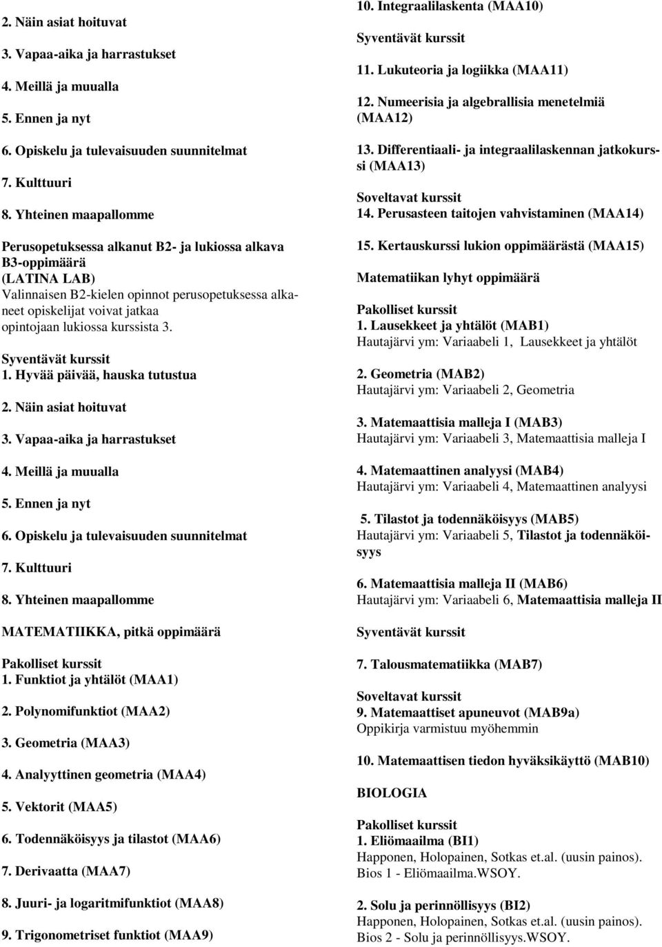 kurssista 3. 1. Hyvää päivää, hauska tutustua  Yhteinen maapallomme MATEMATIIKKA, pitkä oppimäärä Pakolliset kurssit 1. Funktiot ja yhtälöt (MAA1) 2. Polynomifunktiot (MAA2) 3. Geometria (MAA3) 4.