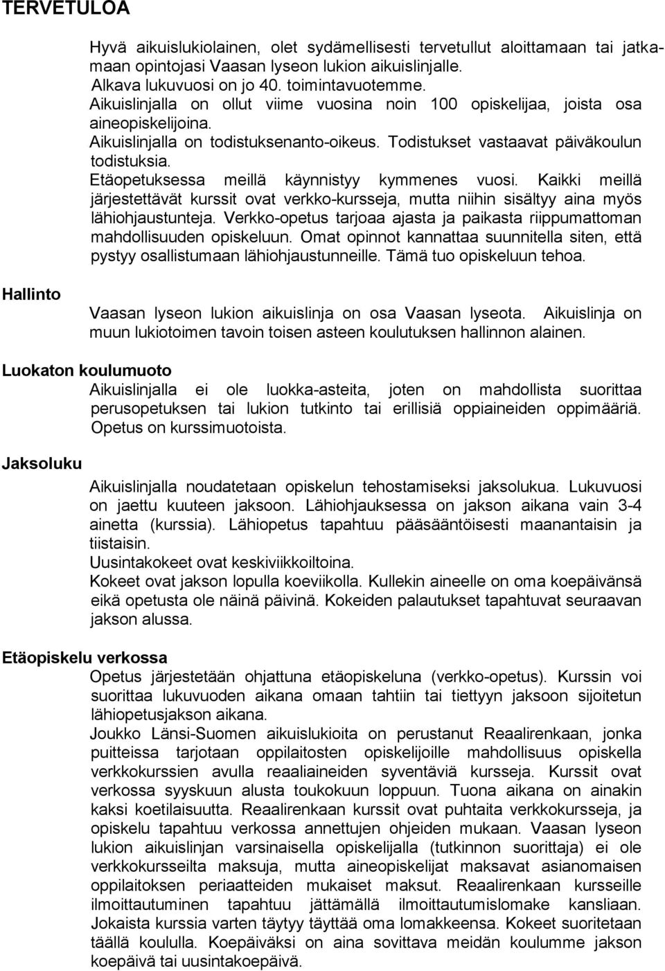 Etäopetuksessa meillä käynnistyy kymmenes vuosi. Kaikki meillä järjestettävät kurssit ovat verkko-kursseja, mutta niihin sisältyy aina myös lähiohjaustunteja.