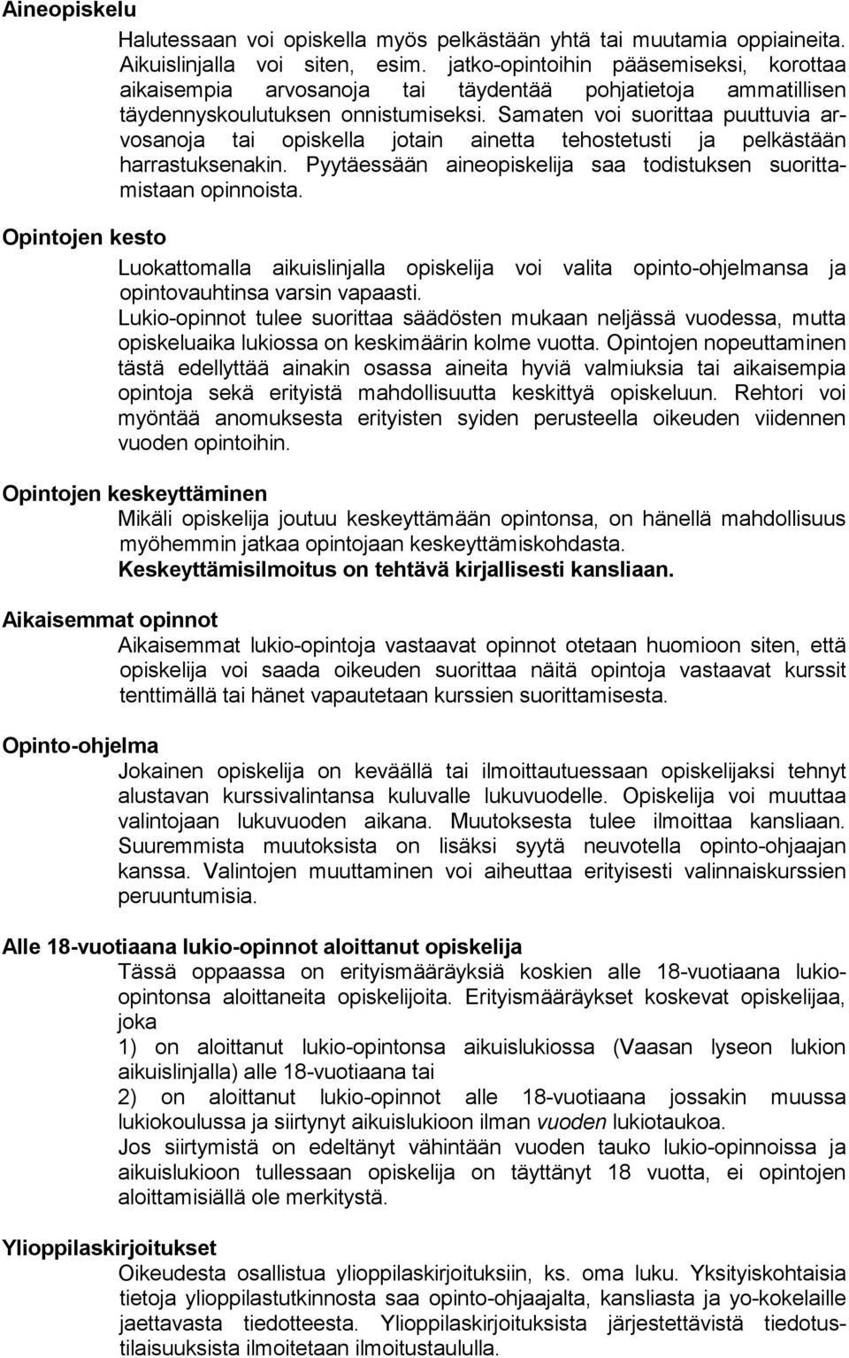 Samaten voi suorittaa puuttuvia arvosanoja tai opiskella jotain ainetta tehostetusti ja pelkästään harrastuksenakin. Pyytäessään aineopiskelija saa todistuksen suorittamistaan opinnoista.