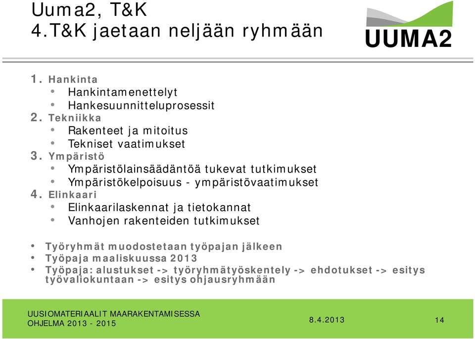 Ympäristö Ympäristölainsäädäntöä tukevat tutkimukset Ympäristökelpoisuus - ympäristövaatimukset 4.