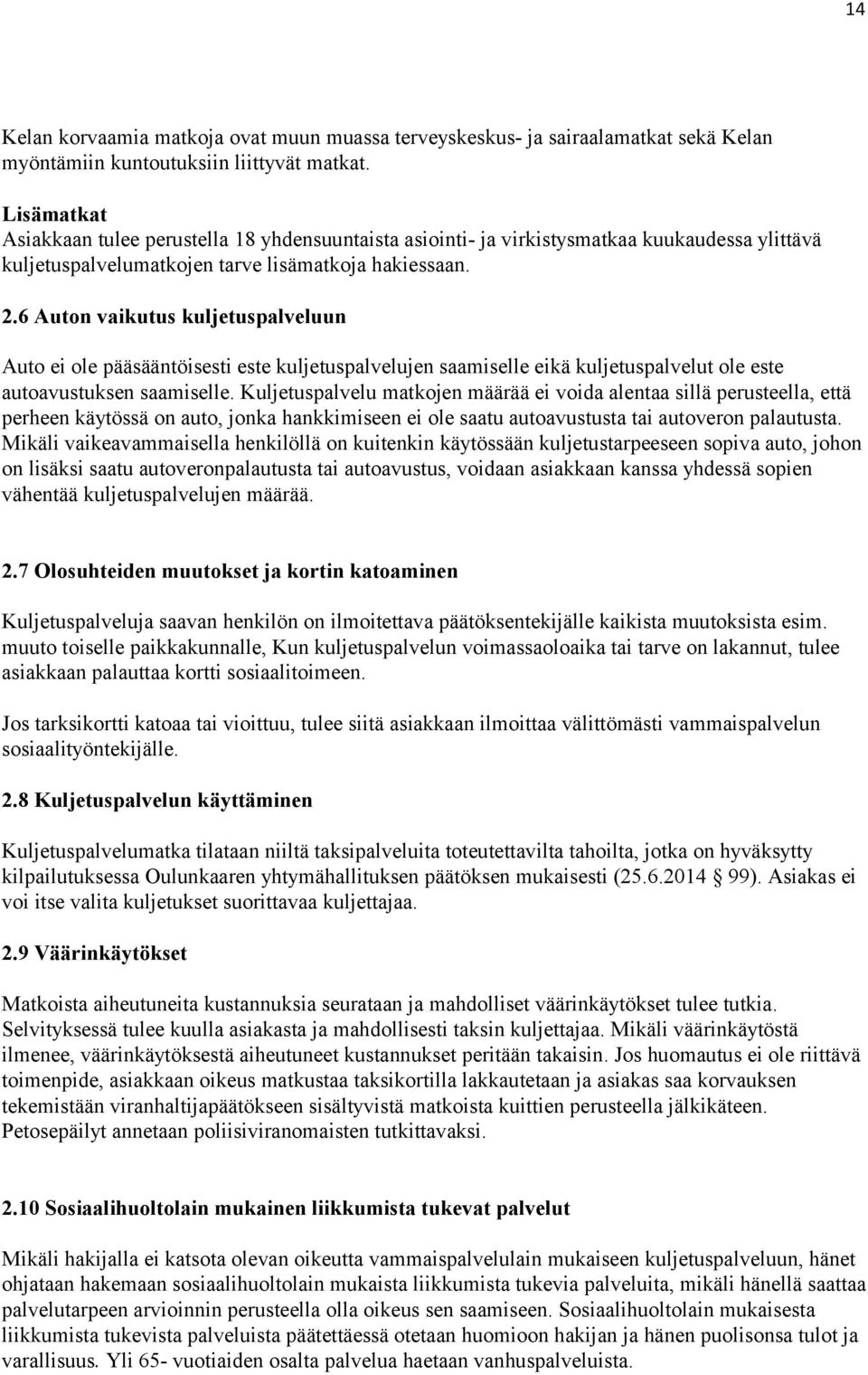 6 Auton vaikutus kuljetuspalveluun Auto ei ole pääsääntöisesti este kuljetuspalvelujen saamiselle eikä kuljetuspalvelut ole este autoavustuksen saamiselle.