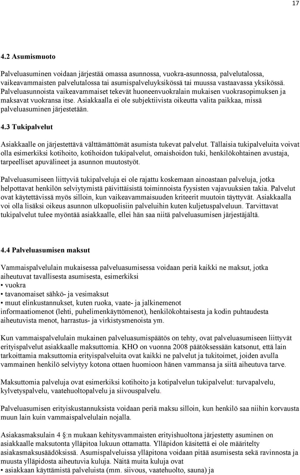 Asiakkaalla ei ole subjektiivista oikeutta valita paikkaa, missä palveluasuminen järjestetään. 4.3 Tukipalvelut Asiakkaalle on järjestettävä välttämättömät asumista tukevat palvelut.