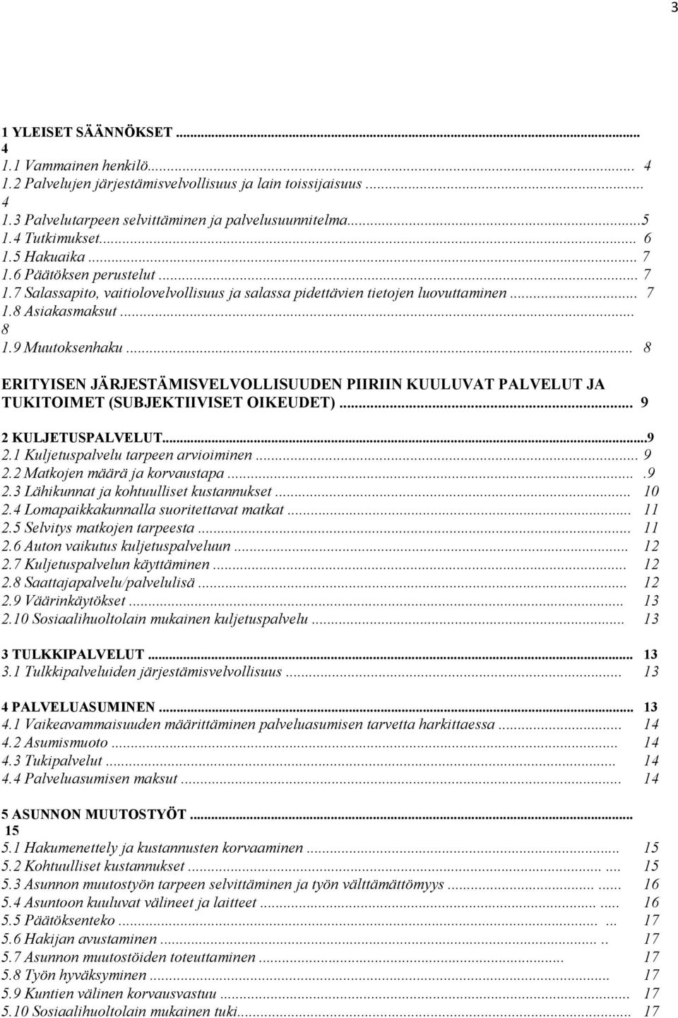 .. 8 ERITYISEN JÄRJESTÄMISVELVOLLISUUDEN PIIRIIN KUULUVAT PALVELUT JA TUKITOIMET (SUBJEKTIIVISET OIKEUDET)... 9 2 KULJETUSPALVELUT...9 2.1 Kuljetuspalvelu tarpeen arvioiminen... 9 2.2 Matkojen määrä ja korvaustapa.