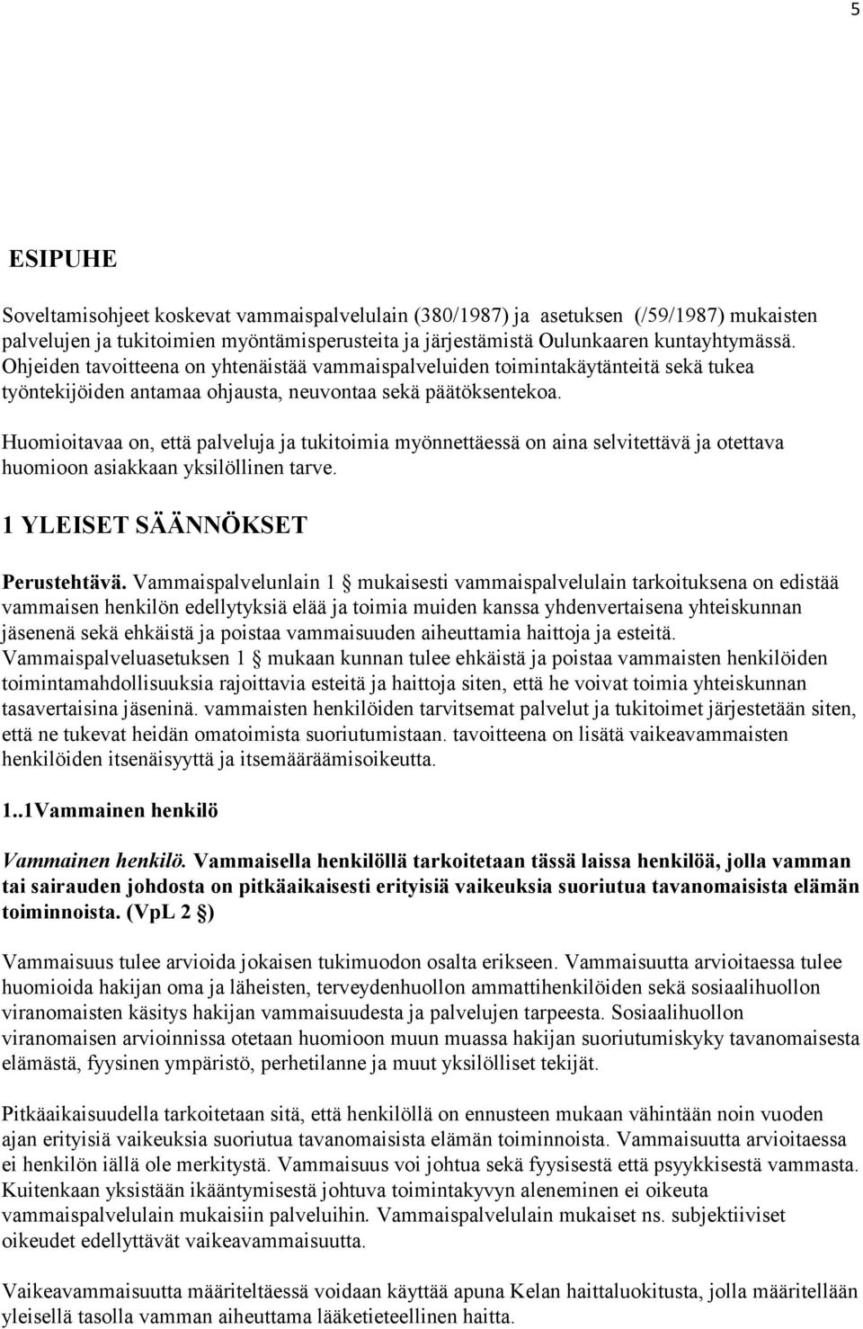 Huomioitavaa on, että palveluja ja tukitoimia myönnettäessä on aina selvitettävä ja otettava huomioon asiakkaan yksilöllinen tarve. 1 YLEISET SÄÄNNÖKSET Perustehtävä.