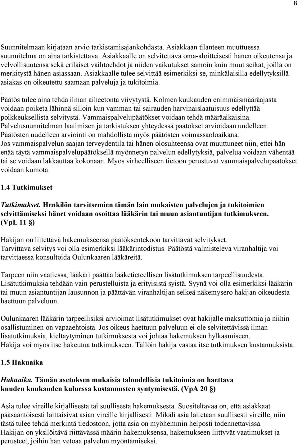 Asiakkaalle tulee selvittää esimerkiksi se, minkälaisilla edellytyksillä asiakas on oikeutettu saamaan palveluja ja tukitoimia.. Päätös tulee aina tehdä ilman aiheetonta viivytystä.