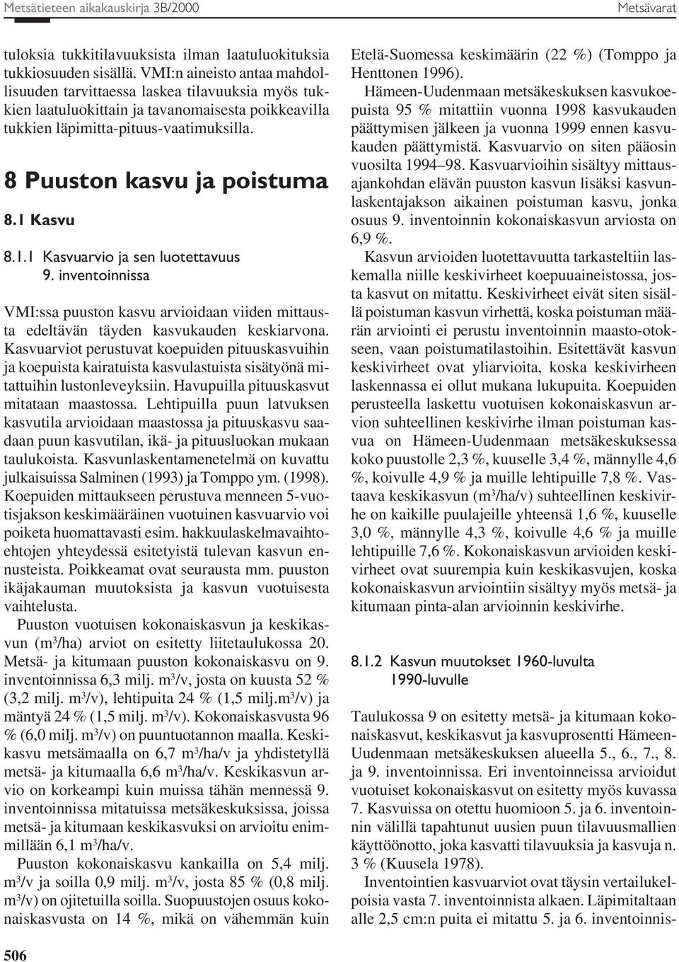 1 Kasvu 8.1.1 Kasvuarvio ja sen luotettavuus 9. inventoinnissa VMI:ssa puuston kasvu arvioidaan viiden mittausta edeltävän täyden kasvukauden keskiarvona.