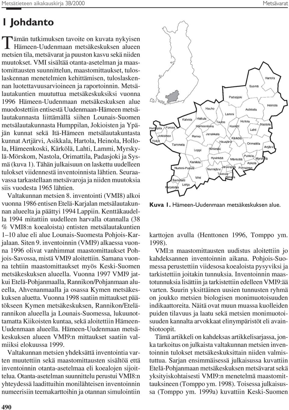 Metsälautakuntien muututtua metsäkeskuksiksi vuonna 1996 Hämeen-Uudenmaan metsäkeskuksen alue muodostettiin entisestä Uudenmaan-Hämeen metsälautakunnasta liittämällä siihen Lounais-Suomen