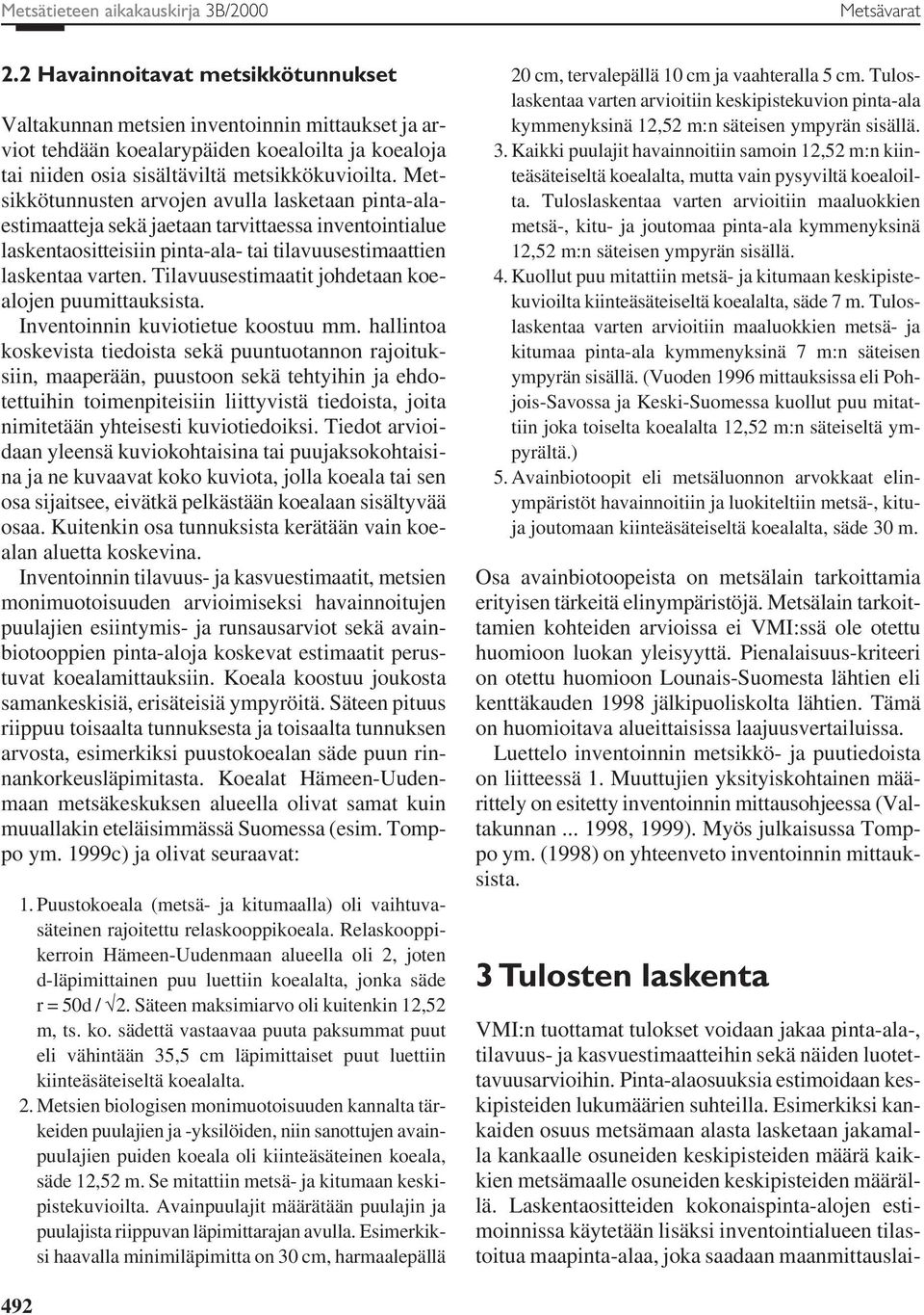 Metsikkötunnusten arvojen avulla lasketaan pinta-alaestimaatteja sekä jaetaan tarvittaessa inventointialue laskentaositteisiin pinta-ala- tai tilavuusestimaattien laskentaa varten.