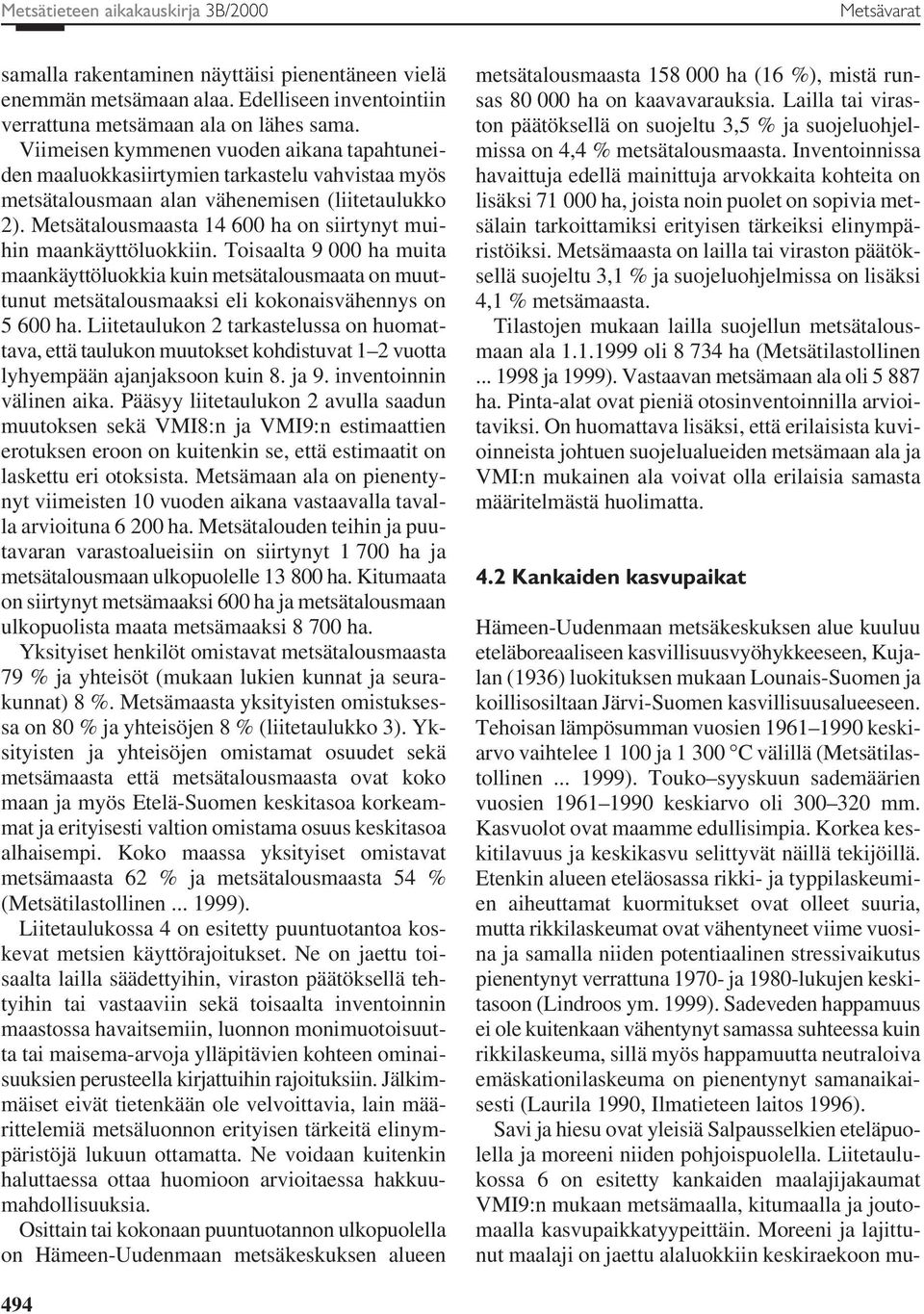 Metsätalousmaasta 14 600 ha on siirtynyt muihin maankäyttöluokkiin. Toisaalta 9 000 ha muita maankäyttöluokkia kuin metsätalousmaata on muuttunut metsätalousmaaksi eli kokonaisvähennys on 5 600 ha.