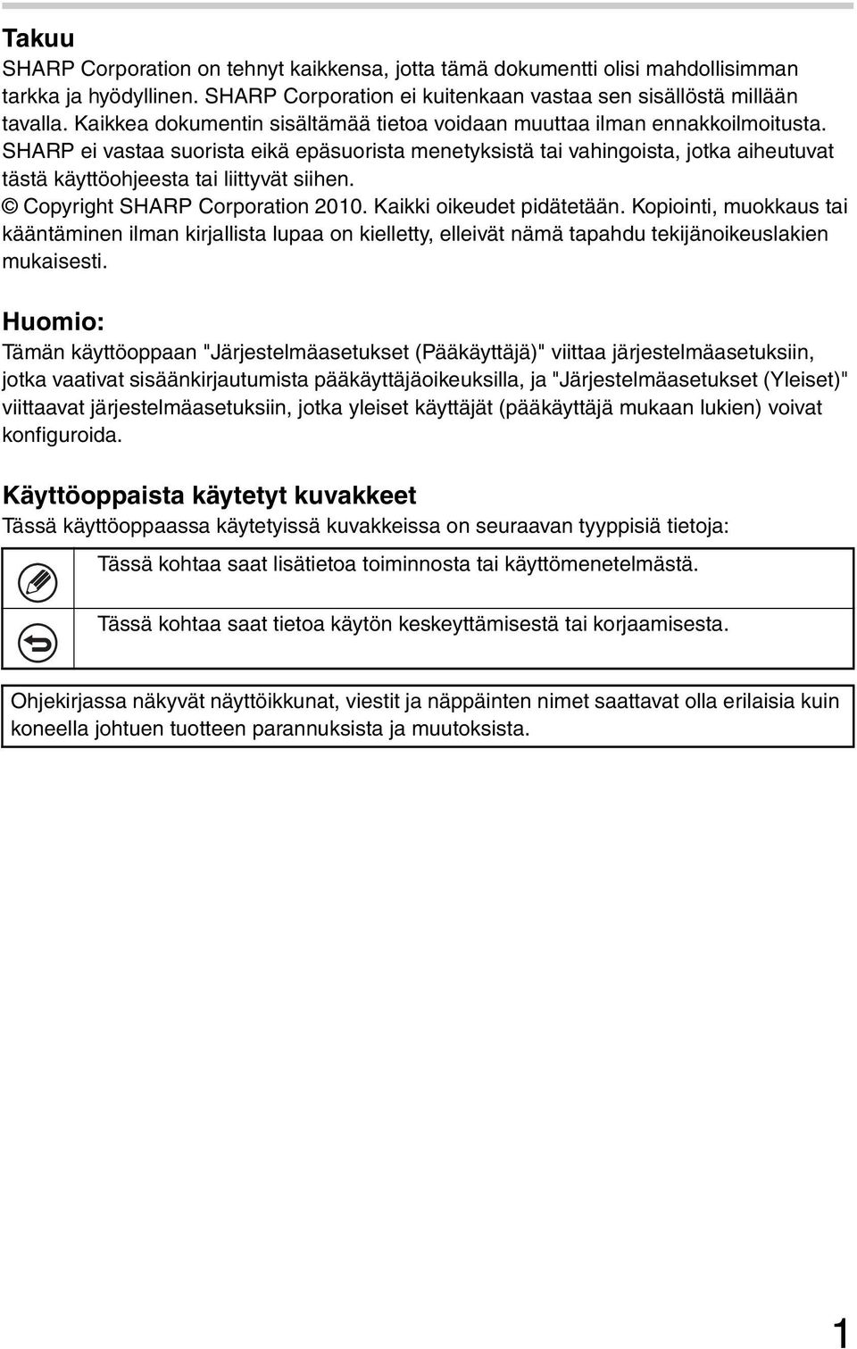 SHARP ei vastaa suorista eikä epäsuorista menetyksistä tai vahingoista, jotka aiheutuvat tästä käyttöohjeesta tai liittyvät siihen. Copyright SHARP Corporation 2010. Kaikki oikeudet pidätetään.