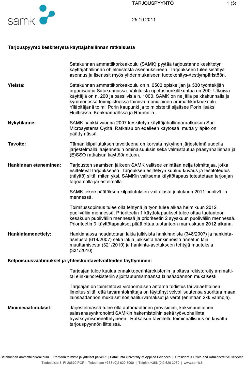 6500 opiskelijan ja 530 työntekijän organisaatio Satakunnassa. Vakituista opetushenkilökuntaa on 200. Ulkoisia käyttäjiä on n. 200 ja passiivisia n. 1000.