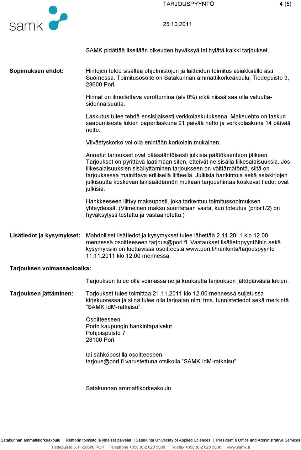 Laskutus tulee tehdä ensisijaisesti verkkolaskutuksena. Maksuehto on laskun saapumisesta lukien paperilaskuna 21 päivää netto ja verkkolaskuna 14 päivää netto.