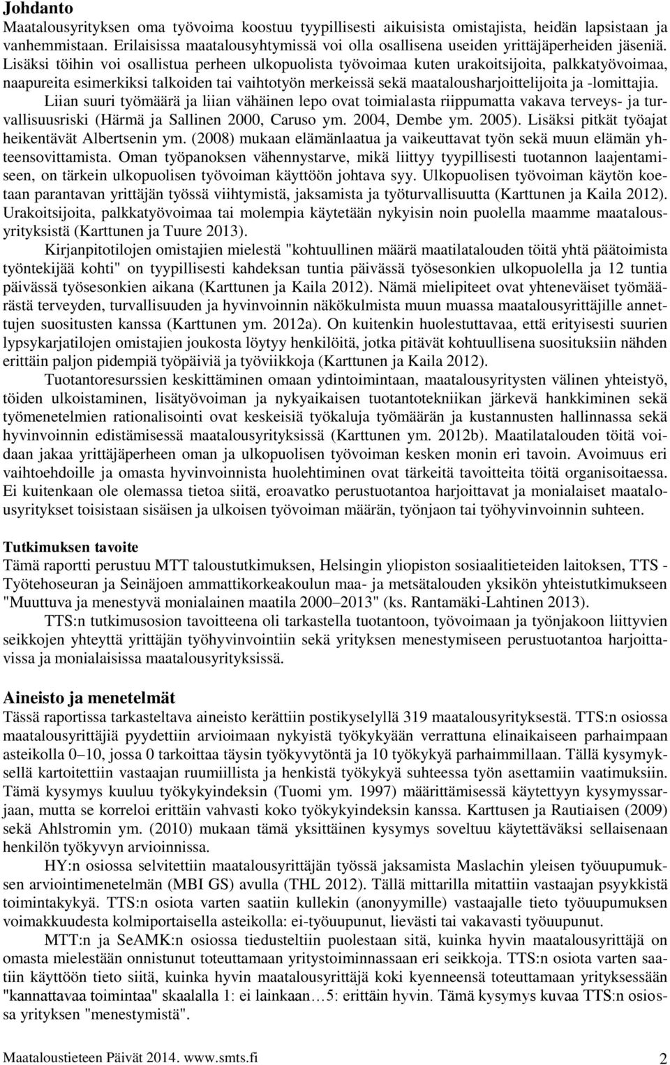 Lisäksi töihin voi osallistua perheen ulkopuolista työvoimaa kuten urakoitsijoita, palkkatyövoimaa, naapureita esimerkiksi talkoiden tai vaihtotyön merkeissä sekä maatalousharjoittelijoita ja