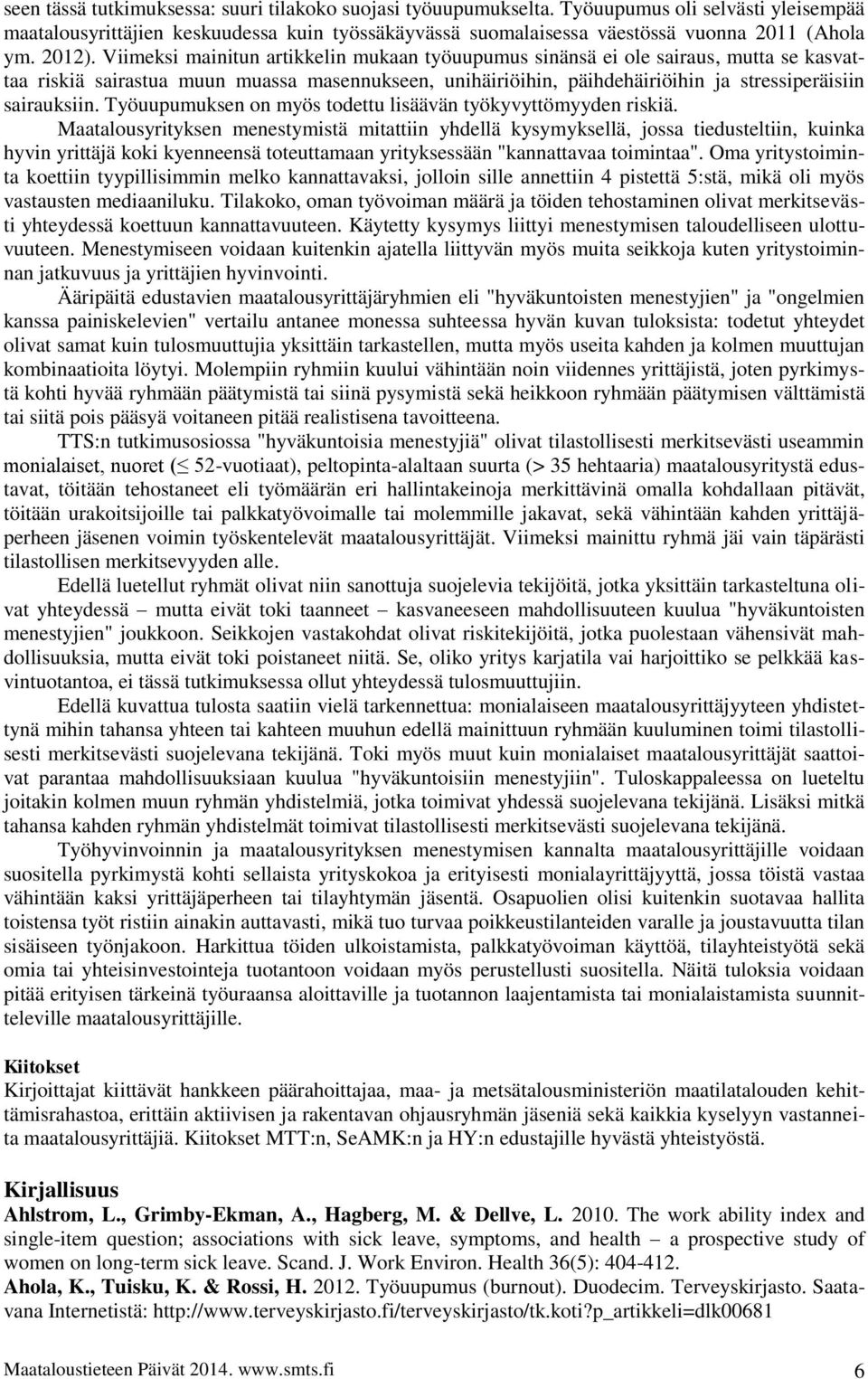 Viimeksi mainitun artikkelin mukaan työuupumus sinänsä ei ole sairaus, mutta se kasvattaa riskiä sairastua muun muassa masennukseen, unihäiriöihin, päihdehäiriöihin ja stressiperäisiin sairauksiin.