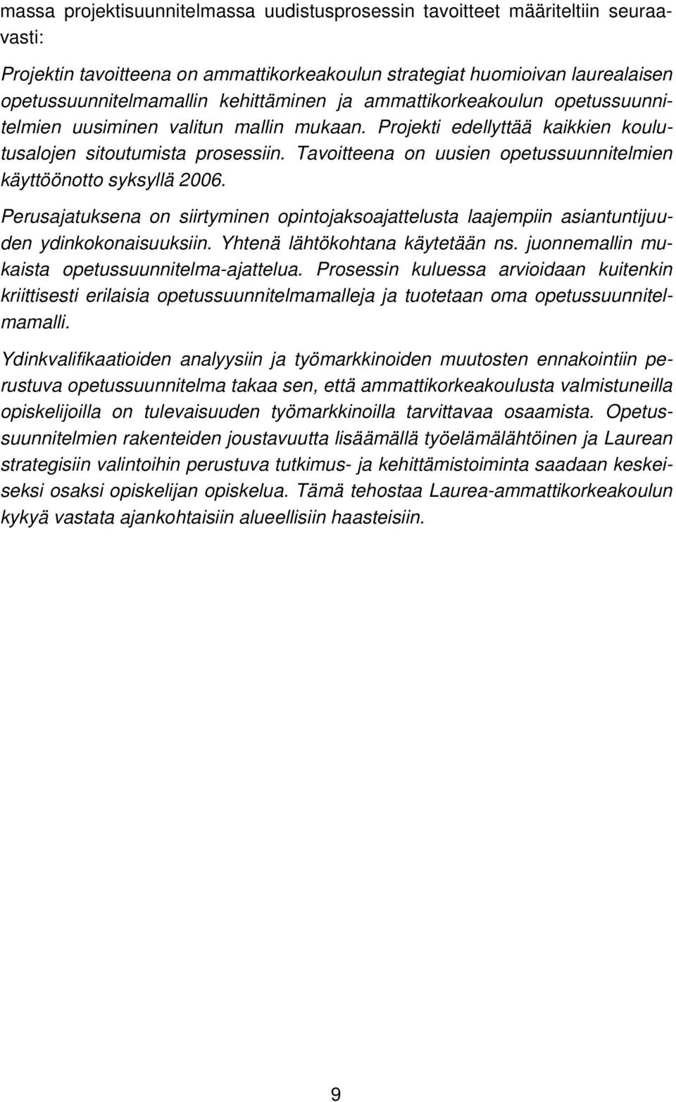 Tavoitteena on uusien opetussuunnitelmien käyttöönotto syksyllä 2006. Perusajatuksena on siirtyminen opintojaksoajattelusta laajempiin asiantuntijuuden ydinkokonaisuuksiin.