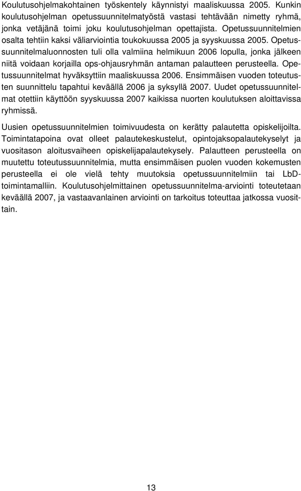 Opetussuunnitelmien osalta tehtiin kaksi väliarviointia toukokuussa 2005 ja syyskuussa 2005.