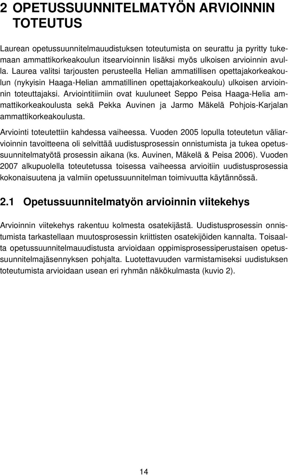 Arviointitiimiin ovat kuuluneet Seppo Peisa Haaga-Helia ammattikorkeakoulusta sekä Pekka Auvinen ja Jarmo Mäkelä Pohjois-Karjalan ammattikorkeakoulusta. Arviointi toteutettiin kahdessa vaiheessa.