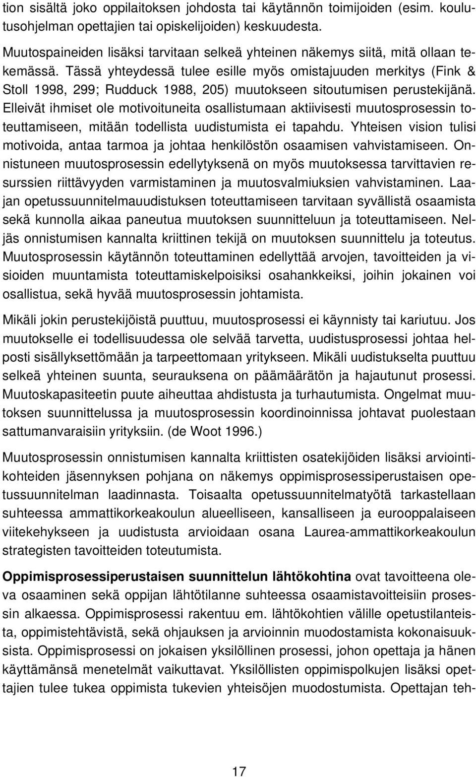 Tässä yhteydessä tulee esille myös omistajuuden merkitys (Fink & Stoll 1998, 299; Rudduck 1988, 205) muutokseen sitoutumisen perustekijänä.