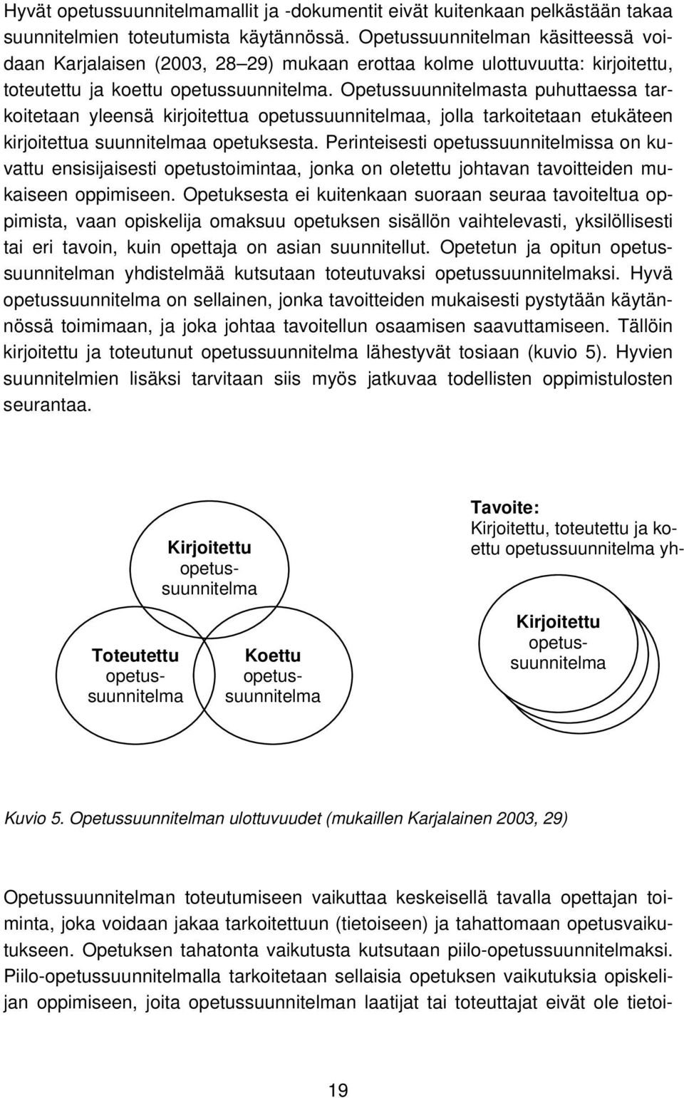 Opetussuunnitelmasta puhuttaessa tarkoitetaan yleensä kirjoitettua opetussuunnitelmaa, jolla tarkoitetaan etukäteen kirjoitettua suunnitelmaa opetuksesta.