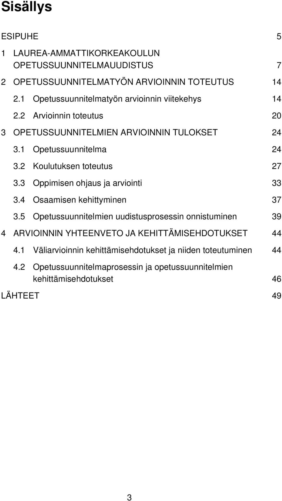 2 Koulutuksen toteutus 27 3.3 Oppimisen ohjaus ja arviointi 33 3.4 Osaamisen kehittyminen 37 3.