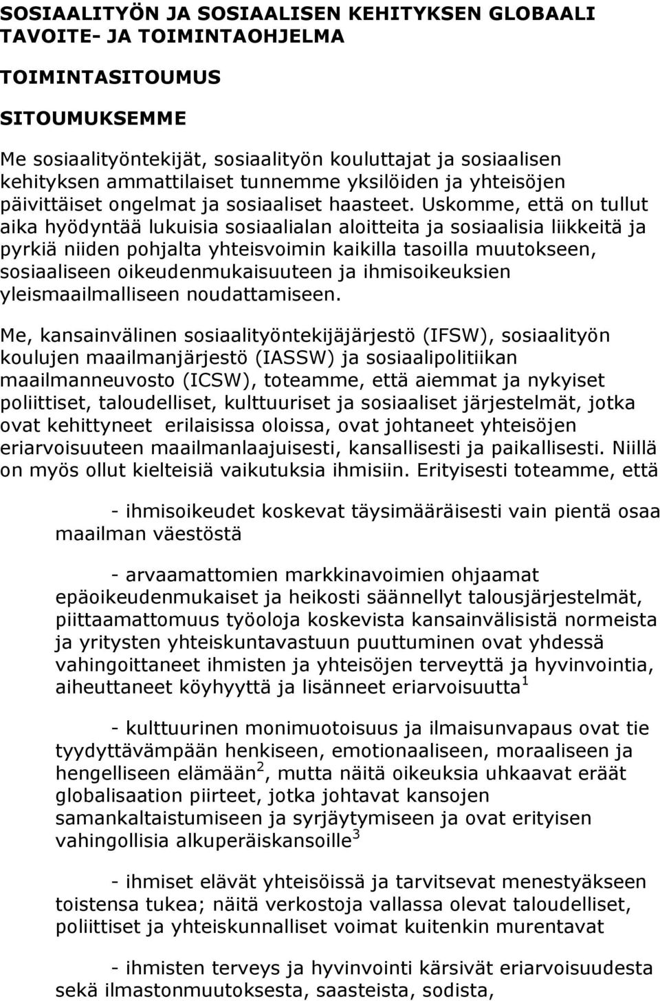Uskomme, että on tullut aika hyödyntää lukuisia sosiaalialan aloitteita ja sosiaalisia liikkeitä ja pyrkiä niiden pohjalta yhteisvoimin kaikilla tasoilla muutokseen, sosiaaliseen oikeudenmukaisuuteen