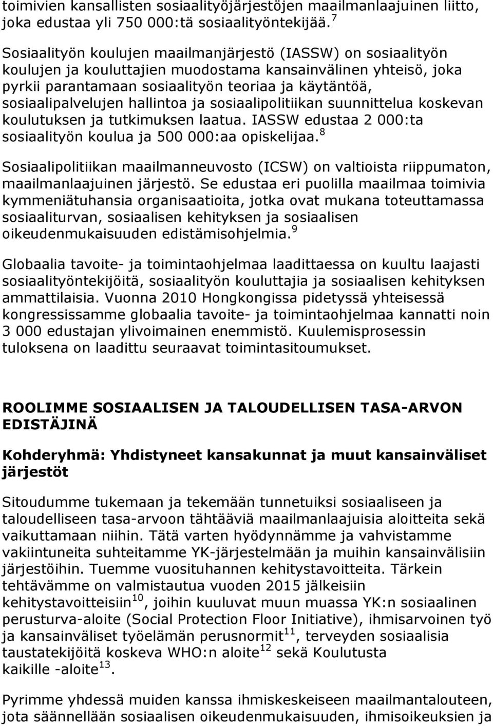 sosiaalipalvelujen hallintoa ja sosiaalipolitiikan suunnittelua koskevan koulutuksen ja tutkimuksen laatua. IASSW edustaa 2 000:ta sosiaalityön koulua ja 500 000:aa opiskelijaa.