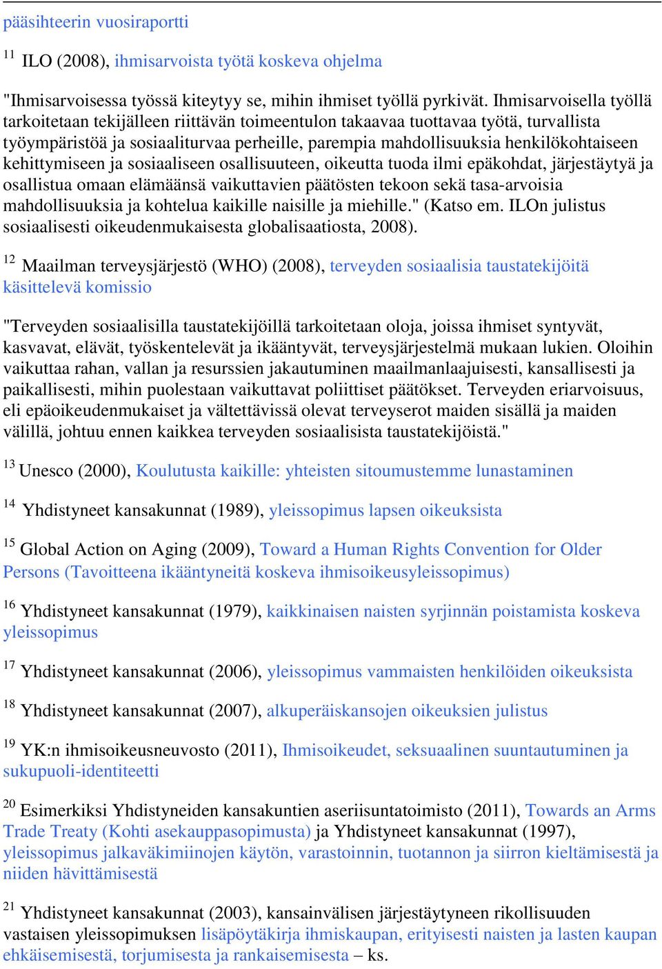 kehittymiseen ja sosiaaliseen osallisuuteen, oikeutta tuoda ilmi epäkohdat, järjestäytyä ja osallistua omaan elämäänsä vaikuttavien päätösten tekoon sekä tasa-arvoisia mahdollisuuksia ja kohtelua