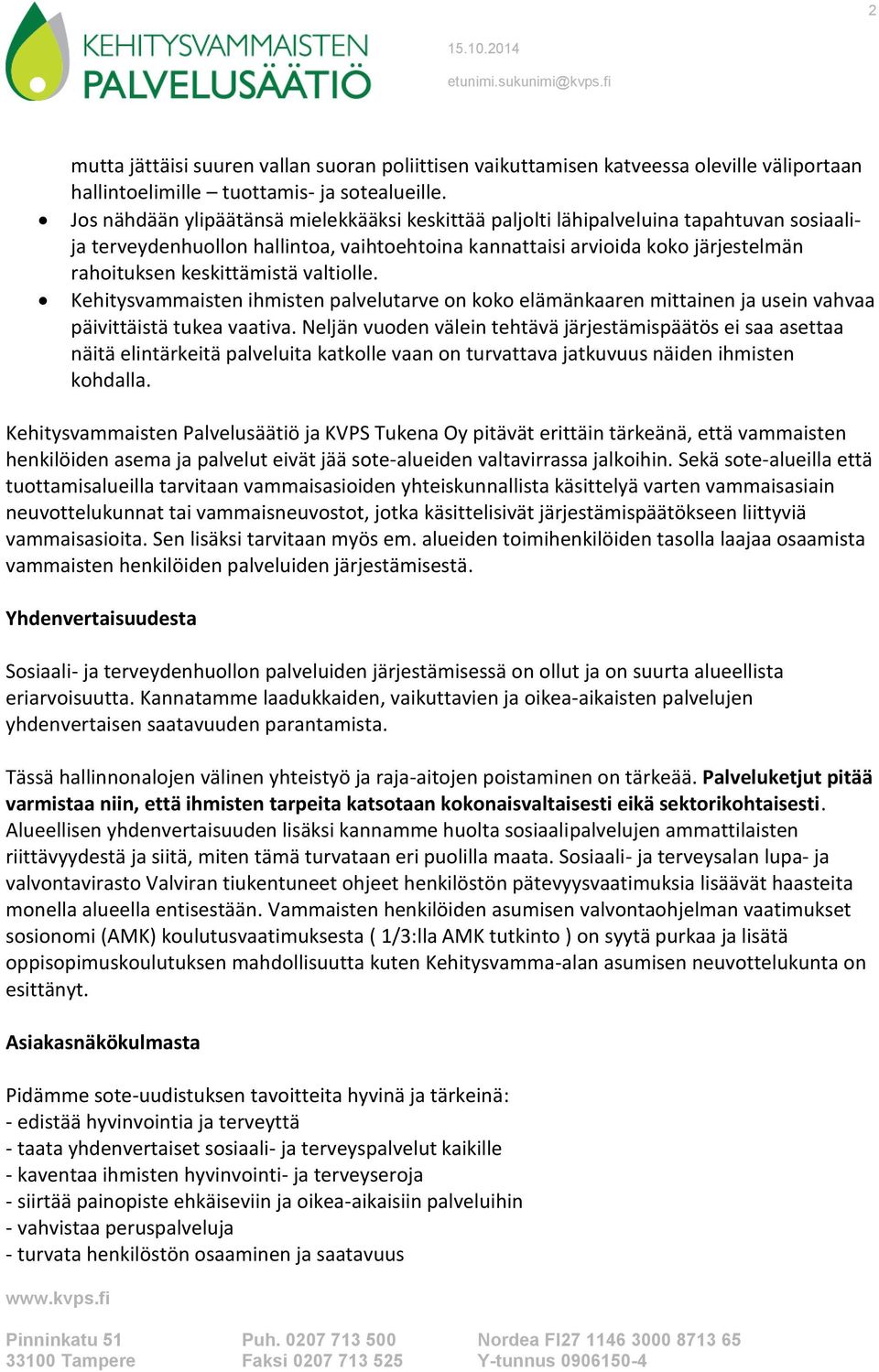 valtiolle. Kehitysvammaisten ihmisten palvelutarve on koko elämänkaaren mittainen ja usein vahvaa päivittäistä tukea vaativa.