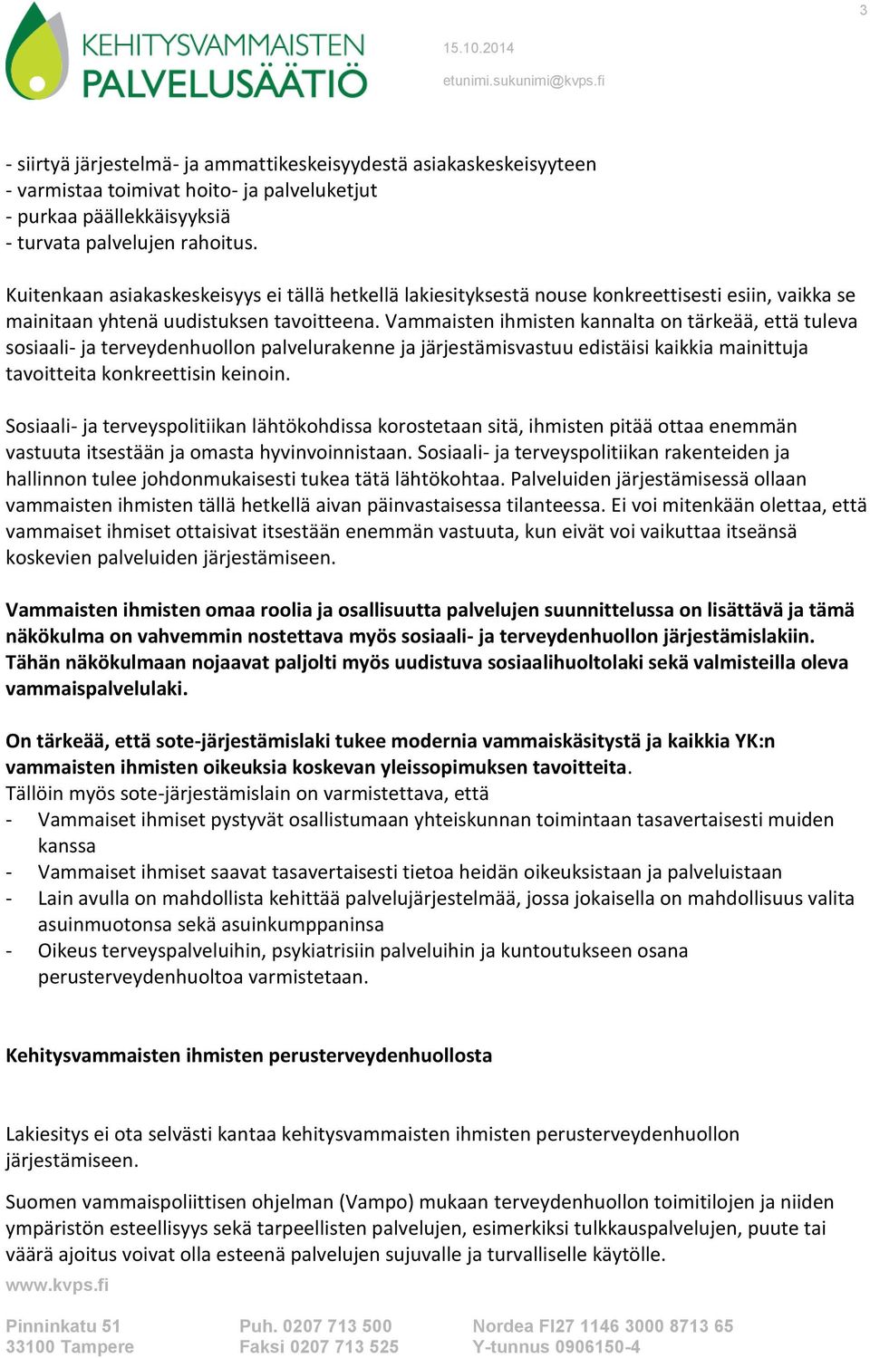 Vammaisten ihmisten kannalta on tärkeää, että tuleva sosiaali- ja terveydenhuollon palvelurakenne ja järjestämisvastuu edistäisi kaikkia mainittuja tavoitteita konkreettisin keinoin.
