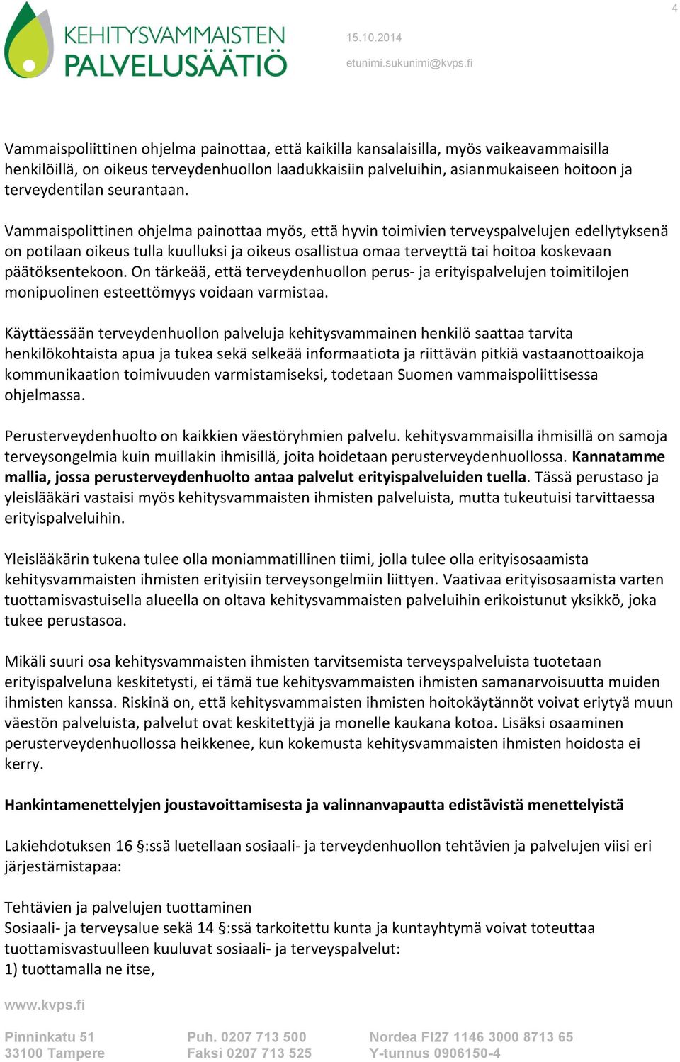 Vammaispolittinen ohjelma painottaa myös, että hyvin toimivien terveyspalvelujen edellytyksenä on potilaan oikeus tulla kuulluksi ja oikeus osallistua omaa terveyttä tai hoitoa koskevaan