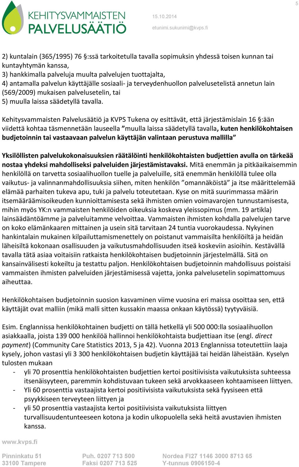 Kehitysvammaisten Palvelusäätiö ja KVPS Tukena oy esittävät, että järjestämislain 16 :ään viidettä kohtaa täsmennetään lauseella muulla laissa säädetyllä tavalla, kuten henkilökohtaisen budjetoinnin