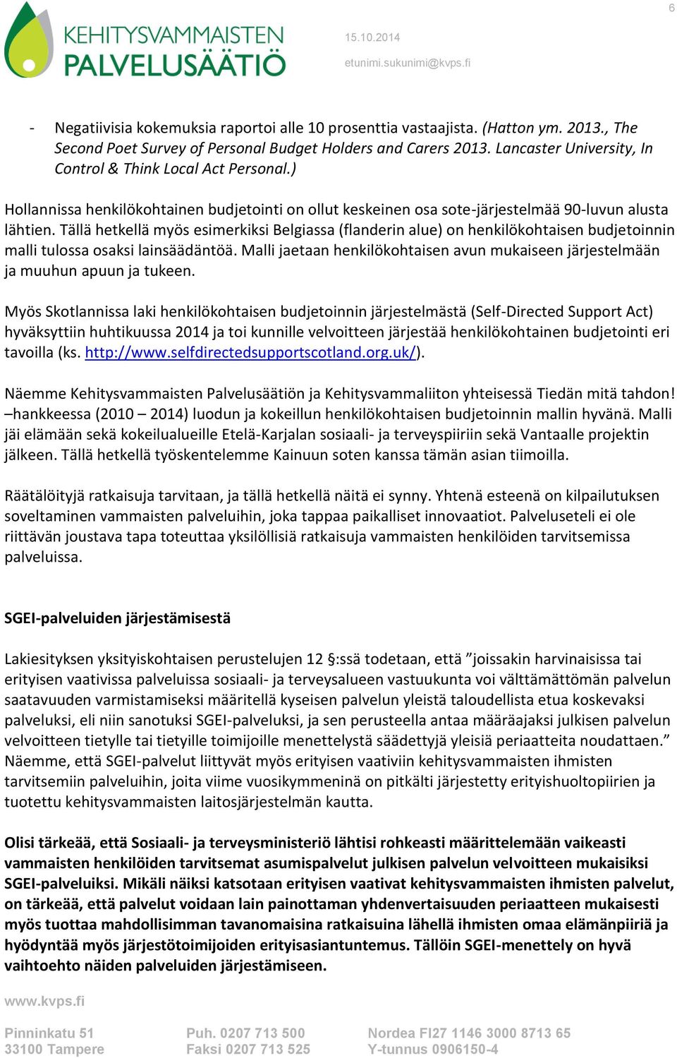 Tällä hetkellä myös esimerkiksi Belgiassa (flanderin alue) on henkilökohtaisen budjetoinnin malli tulossa osaksi lainsäädäntöä.