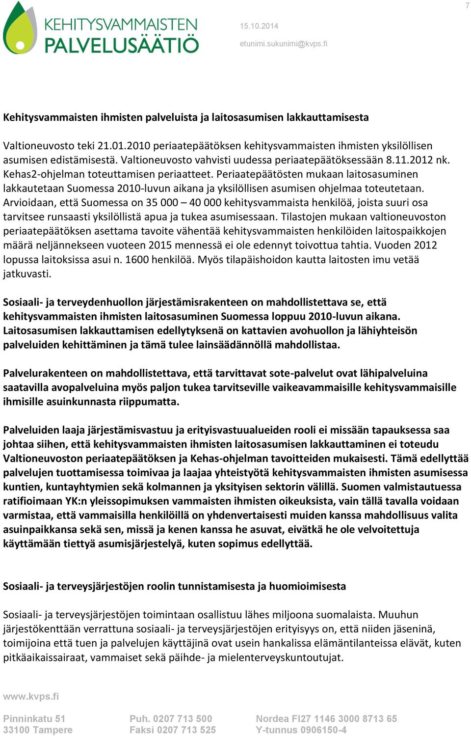 Periaatepäätösten mukaan laitosasuminen lakkautetaan Suomessa 2010-luvun aikana ja yksilöllisen asumisen ohjelmaa toteutetaan.