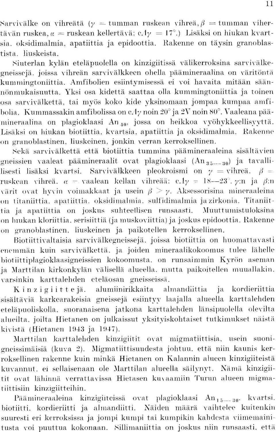 8iuterlan kvldn etelapuolella on kinzigiitissa l valikerroksina sarviviilkegneisseja joissa vihrean sarvivalkkeen ohella paamineraalina on v-drittintii kummingtoniittia.