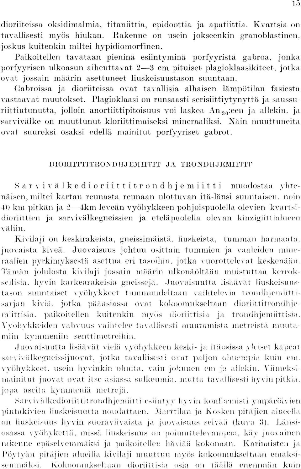 jonka porfvyrisen ulkoasun aiheuttavat 2-3 cm pituiset plagioklaasikitect, jotka overt jossain rnaiirin asettuneet liuskeisuustason suuntaan.