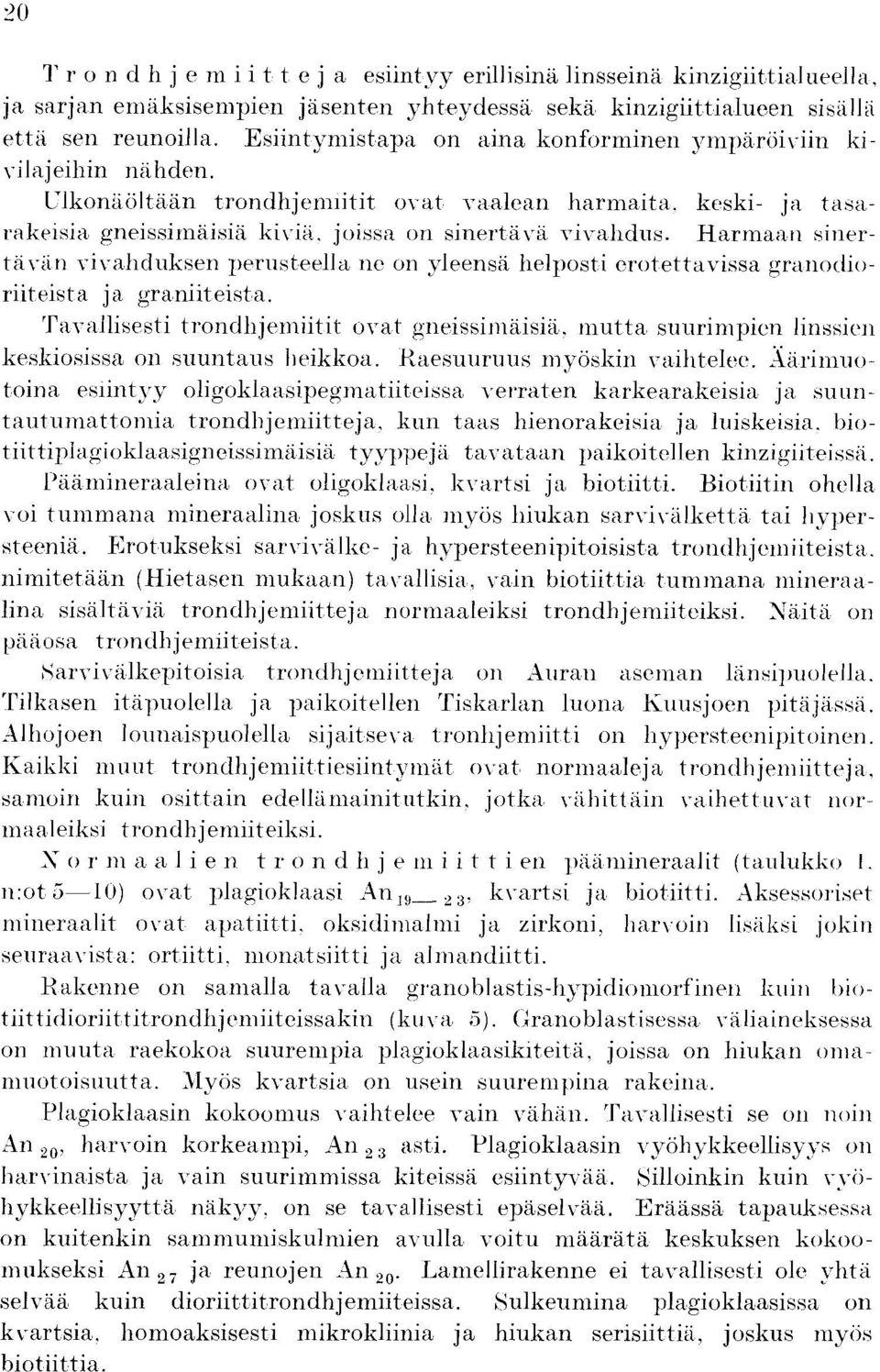 Harrnaan sinertavan vivahd ksen per steella ne on yleensa helposti erotettavissa granodioriiteista ja graniiteista. Tavallisesti trondhjemiitit ovat gneissimaisid.