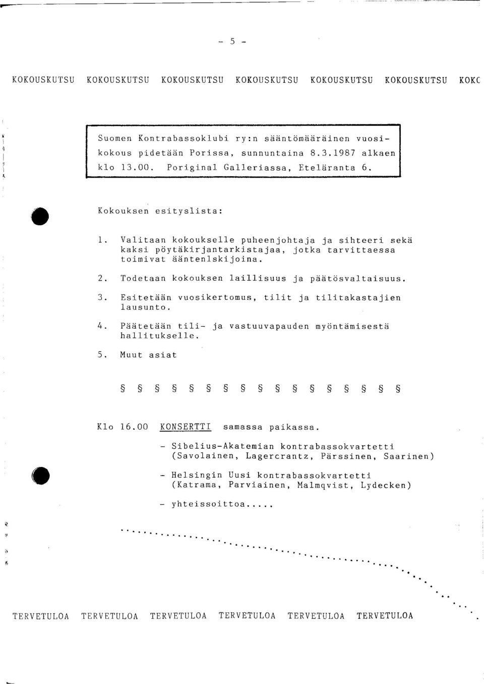 Todetaan kokouksen laillisuus ja päätösvaltaisuus. 3. Esitetään vuosikertomus, tilit ja tilitakastajien lausunto. 4. Päätetään tili- ja vastuuvapauden myöntämisestä hallitukselle. 5.