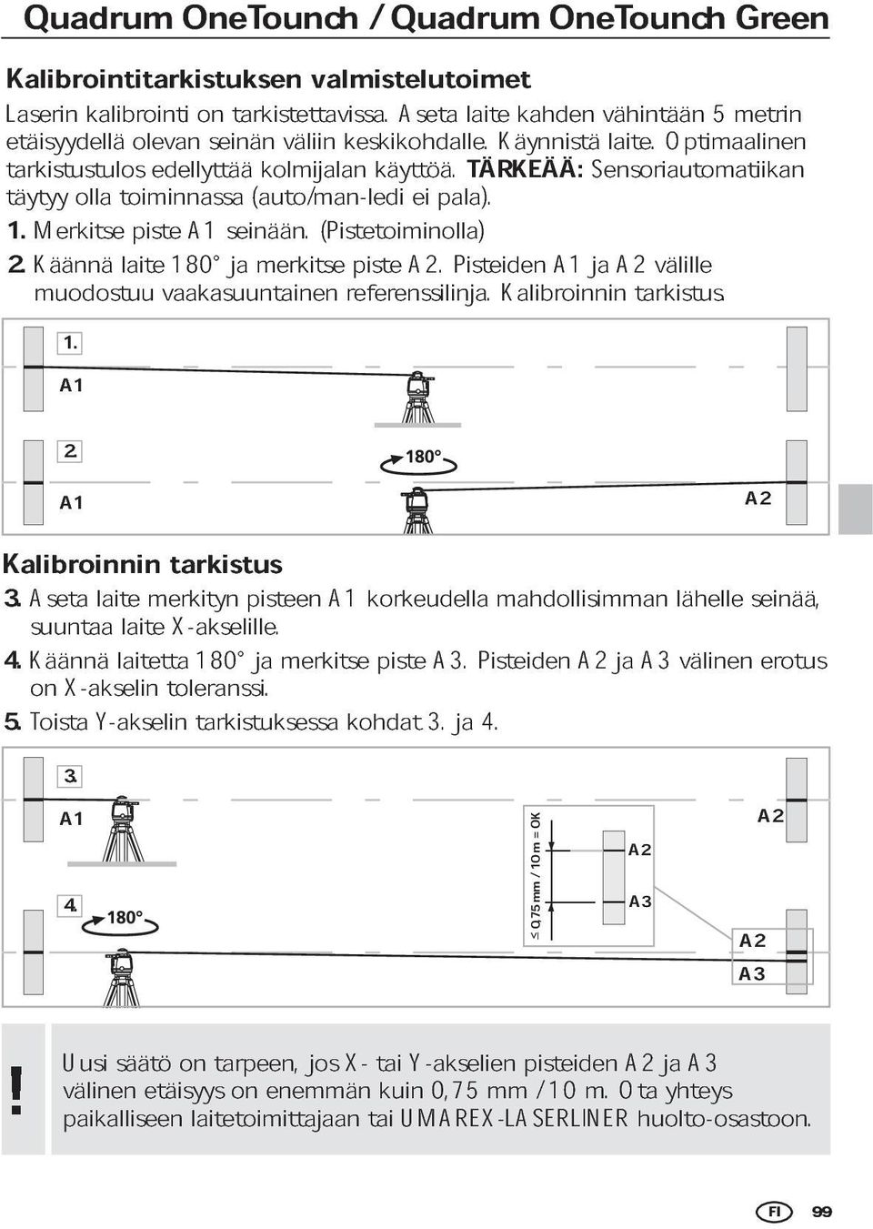 Käännä Merkitse laite piste 180 A1 seinään. ja merkitse (Pistetoiminolla) muodostuu vaakasuuntainen referenssilinja. piste A2. Pisteiden Kalibroinnin A1 ja A2 tarkistus. välille! 1. A1 2.