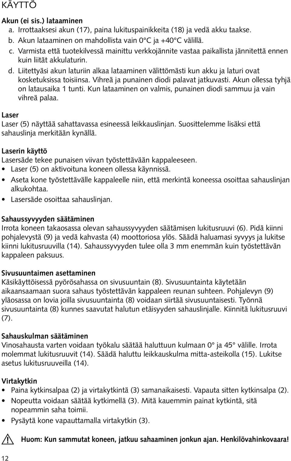 Liitettyäsi akun laturiin alkaa lataaminen välittömästi kun akku ja laturi ovat kosketuksissa toisiinsa. Vihreä ja punainen diodi palavat jatkuvasti. Akun ollessa tyhjä on latausaika 1 tunti.